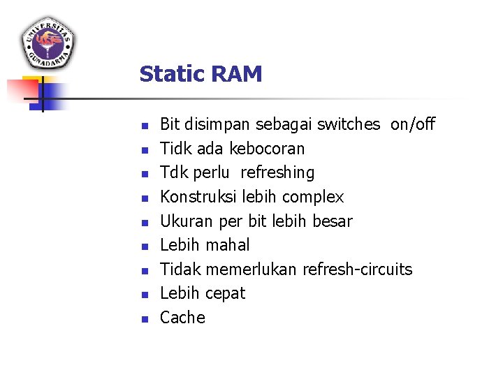 Static RAM n n n n n Bit disimpan sebagai switches on/off Tidk ada