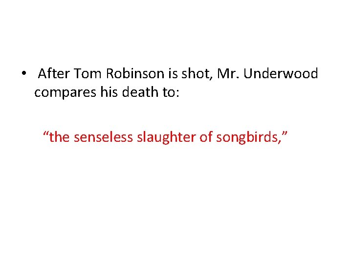 • After Tom Robinson is shot, Mr. Underwood compares his death to: “the • After Tom Robinson is shot, Mr. Underwood compares his death to: “the