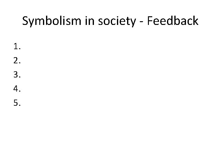 Symbolism in society - Feedback 1. 2. 3. 4. 5. Symbolism in society - Feedback 1. 2. 3. 4. 5.