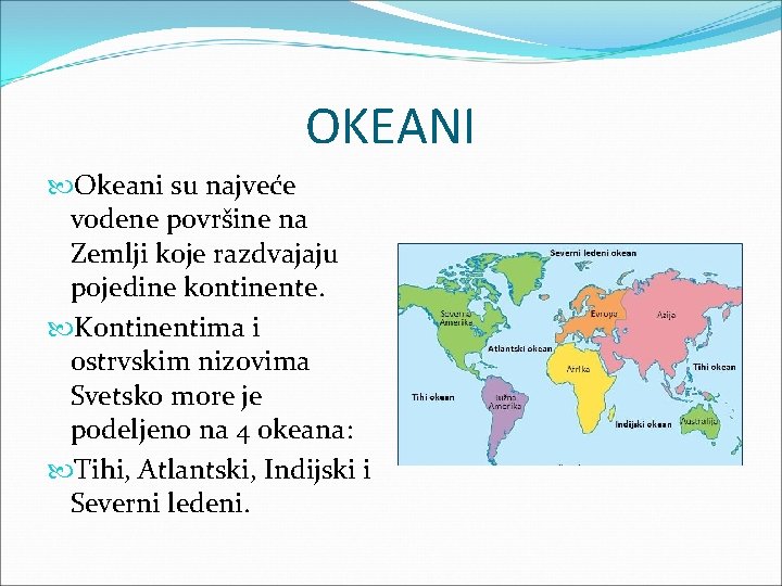 OKEANI Okeani su najveće vodene površine na Zemlji koje razdvajaju pojedine kontinente. Kontinentima i