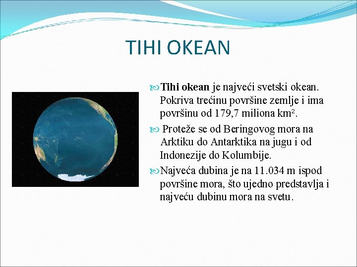 TIHI OKEAN Tihi okean je najveći svetski okean. Pokriva trećinu površine zemlje i ima