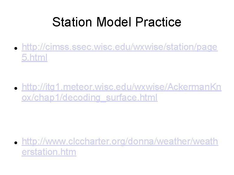 Station Model Practice http: //cimss. ssec. wisc. edu/wxwise/station/page 5. html http: //itg 1. meteor.