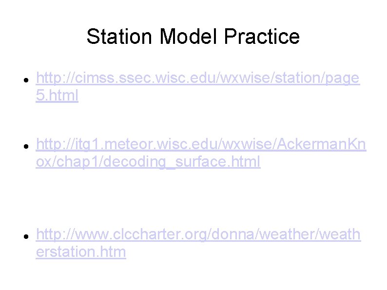 Station Model Practice http: //cimss. ssec. wisc. edu/wxwise/station/page 5. html http: //itg 1. meteor. Station Model Practice http: //cimss. ssec. wisc. edu/wxwise/station/page 5. html http: //itg 1. meteor.