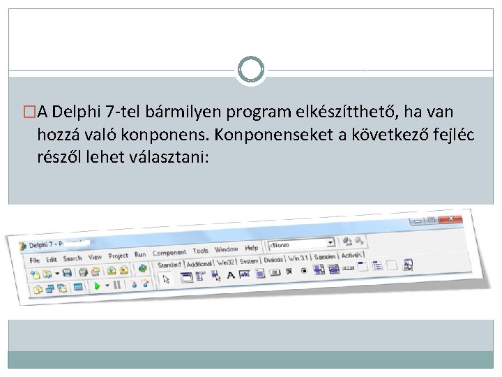 �A Delphi 7 -tel bármilyen program elkészítthető, ha van hozzá való konponens. Konponenseket a