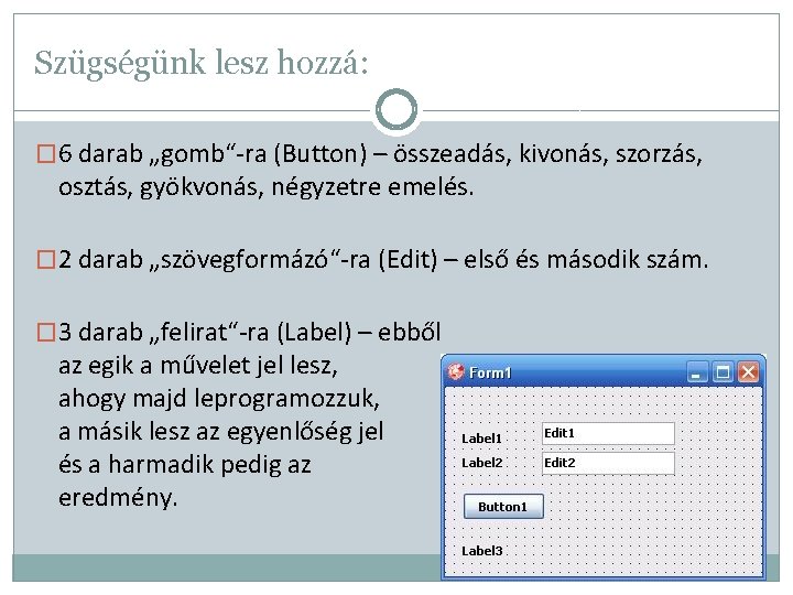 Szügségünk lesz hozzá: � 6 darab „gomb“-ra (Button) – összeadás, kivonás, szorzás, osztás, gyökvonás,