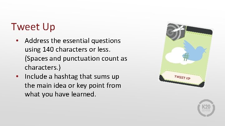 Tweet Up • Address the essential questions using 140 characters or less. (Spaces and
