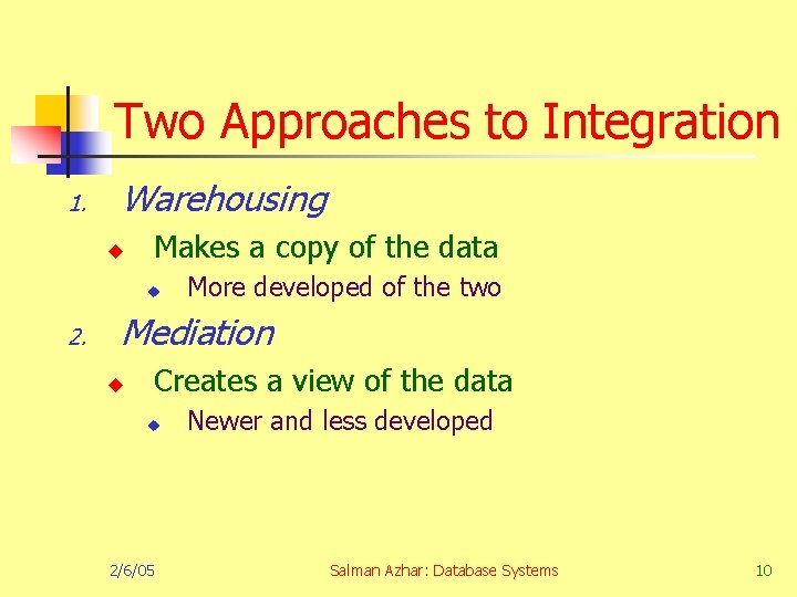 Two Approaches to Integration 1. Warehousing u Makes a copy of the data u