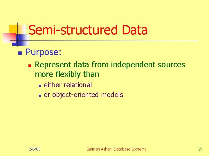 Semi-structured Data n Purpose: n Represent data from independent sources more flexibly than n