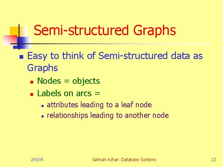 Semi-structured Graphs n Easy to think of Semi-structured data as Graphs n n Nodes