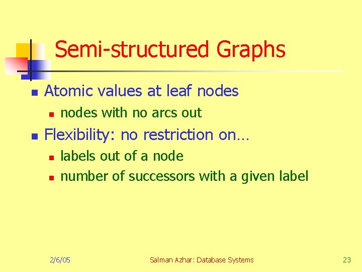 Semi-structured Graphs n Atomic values at leaf nodes n n nodes with no arcs