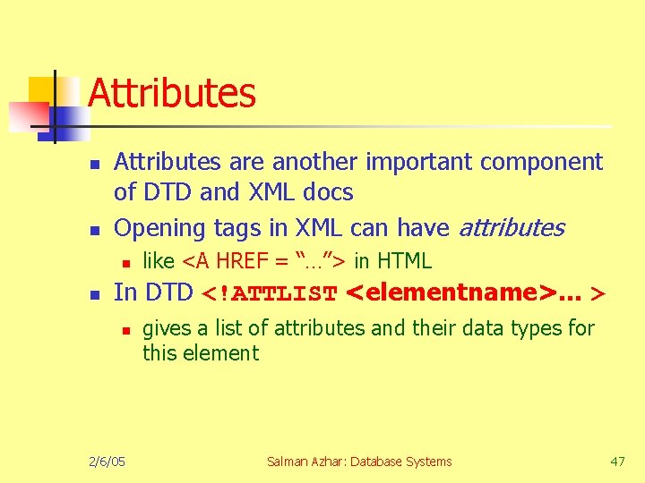 Attributes n n Attributes are another important component of DTD and XML docs Opening