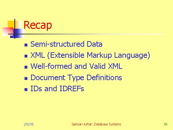 Recap n n n Semi-structured Data XML (Extensible Markup Language) Well-formed and Valid XML