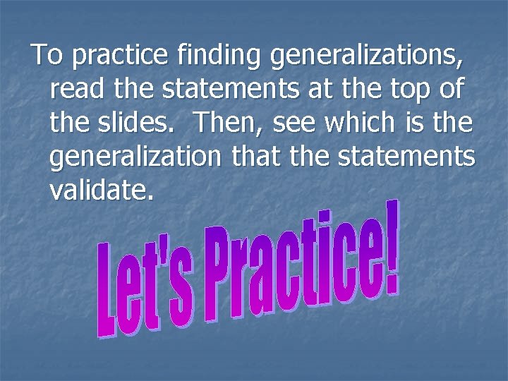 To practice finding generalizations, read the statements at the top of the slides. Then,