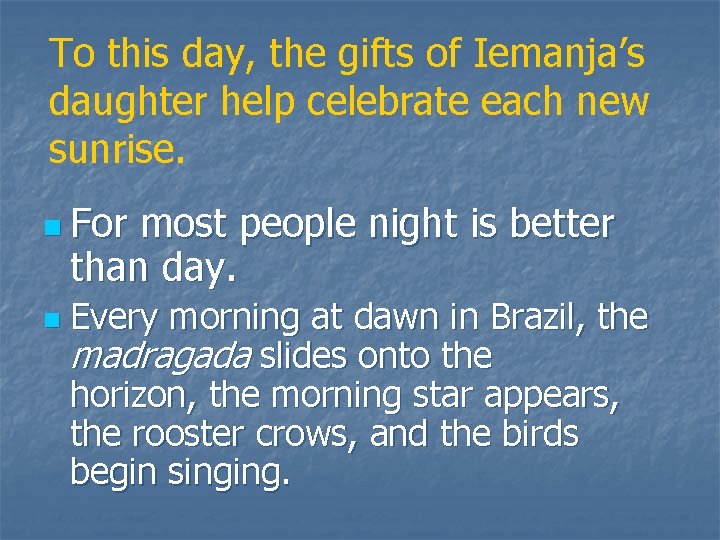 To this day, the gifts of Iemanja’s daughter help celebrate each new sunrise. n