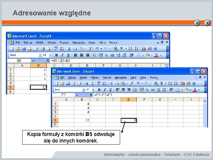 Adresowanie względne Kopia formuły z komórki B 5 odwołuje się do innych komórek. Informatyka