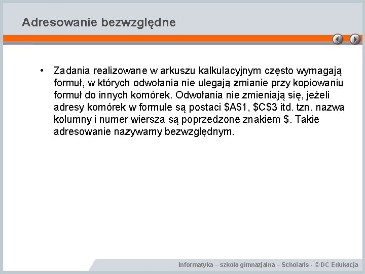 Adresowanie bezwzględne • Zadania realizowane w arkuszu kalkulacyjnym często wymagają formuł, w których odwołania