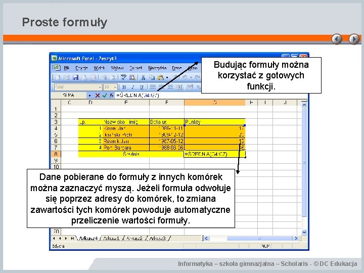 Proste formuły Budując formuły można korzystać z gotowych funkcji. Dane pobierane do formuły z