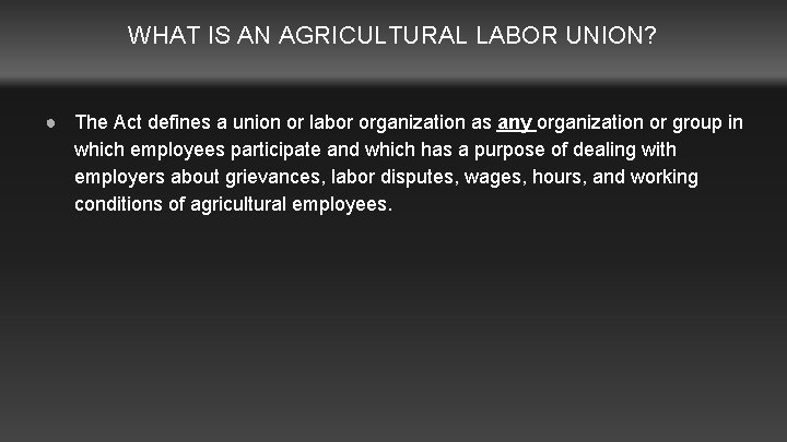 WHAT IS AN AGRICULTURAL LABOR UNION? ● The Act defines a union or labor