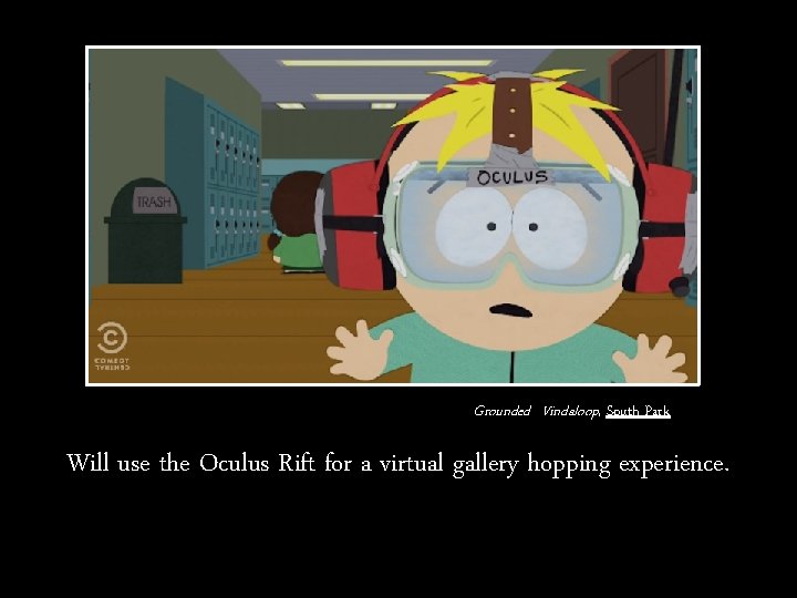 Grounded Vindaloop, South Park Will use the Oculus Rift for a virtual gallery hopping
