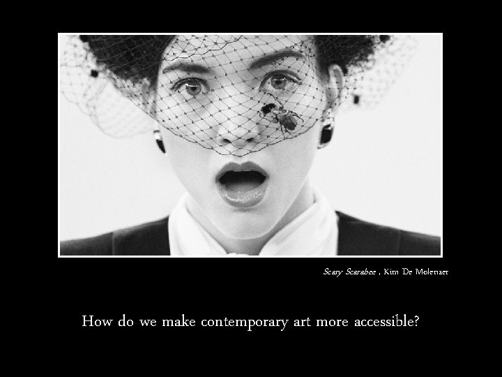 Scary Scarabee , Kim De Molenaer How do we make contemporary art more accessible?