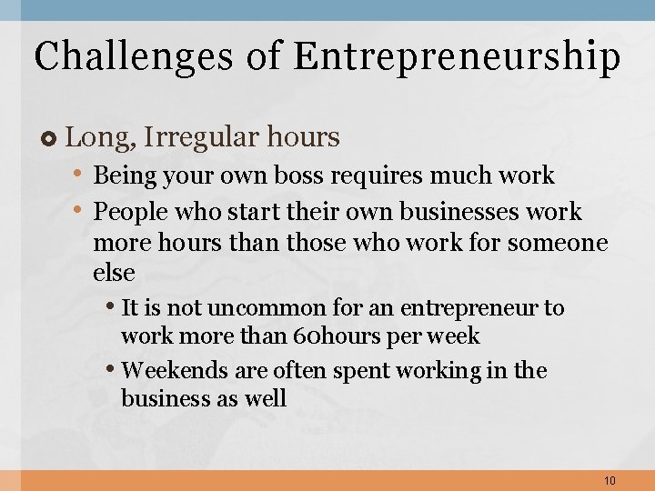 Challenges of Entrepreneurship Long, Irregular hours • Being your own boss requires much work