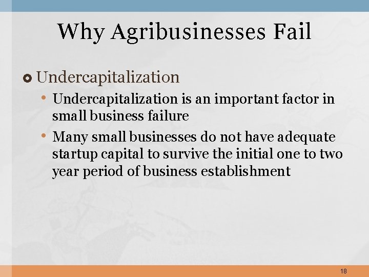 Why Agribusinesses Fail Undercapitalization • Undercapitalization is an important factor in • small business