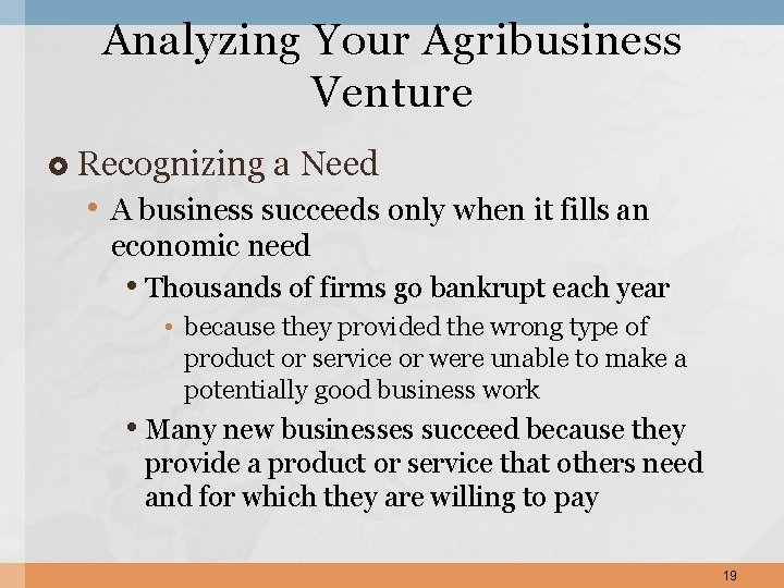 Analyzing Your Agribusiness Venture Recognizing a Need • A business succeeds only when it