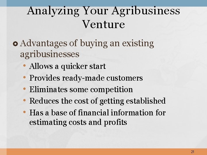 Analyzing Your Agribusiness Venture Advantages of buying an existing agribusinesses • • • Allows