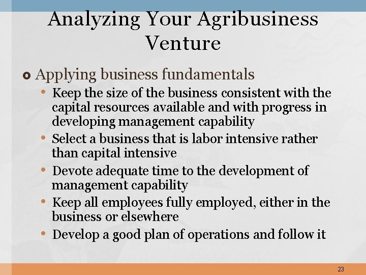 Analyzing Your Agribusiness Venture Applying business fundamentals • Keep the size of the business