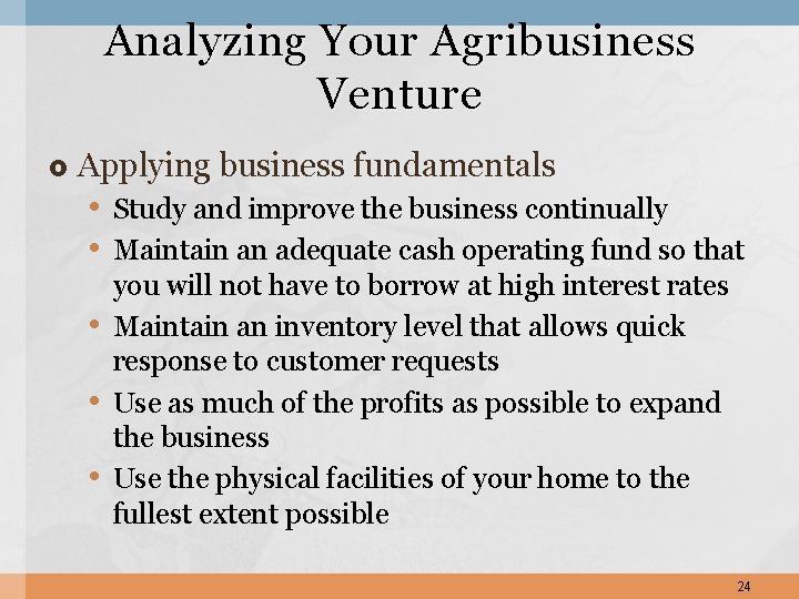 Analyzing Your Agribusiness Venture Applying business fundamentals • Study and improve the business continually