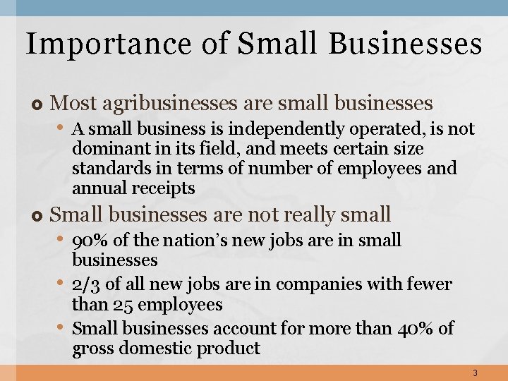 Importance of Small Businesses Most agribusinesses are small businesses • A small business is