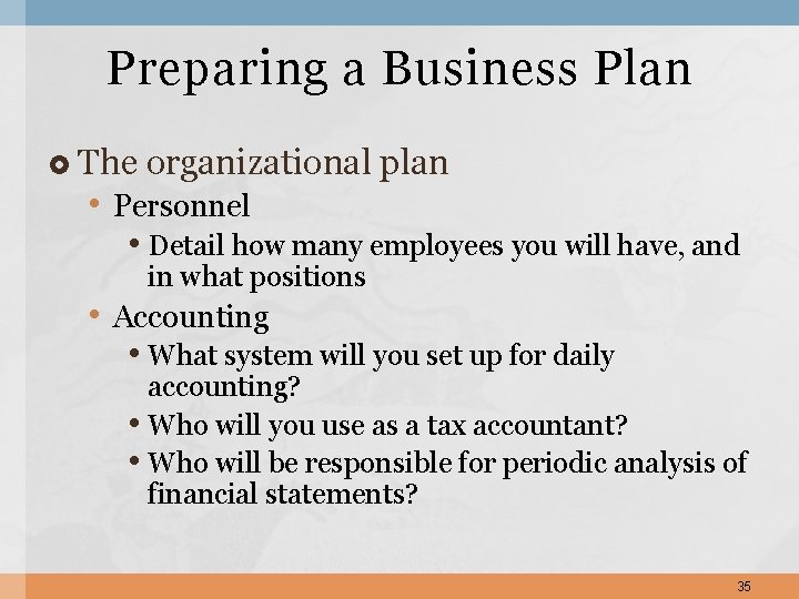 Preparing a Business Plan The organizational plan • Personnel • Detail how many employees