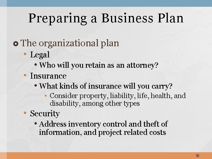 Preparing a Business Plan The organizational plan • Legal • Who will you retain