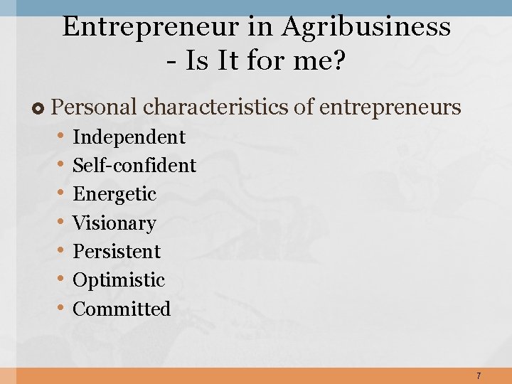 Entrepreneur in Agribusiness - Is It for me? Personal • • characteristics of entrepreneurs