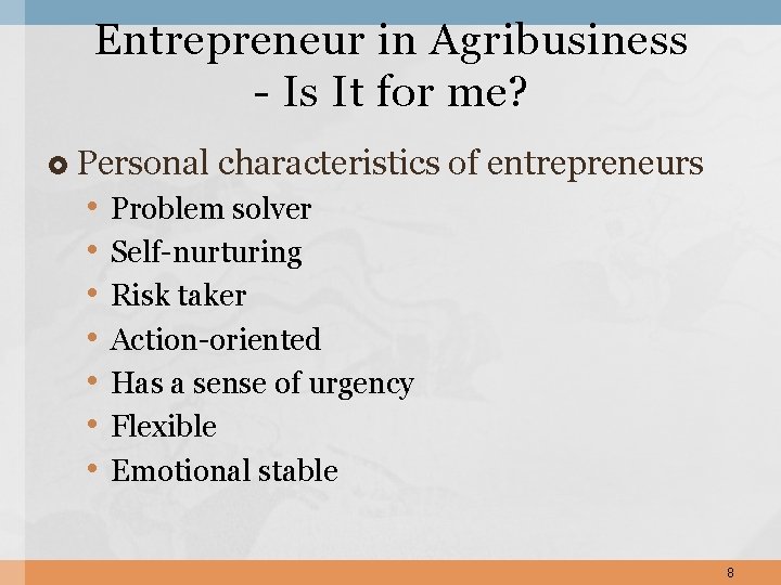 Entrepreneur in Agribusiness - Is It for me? Personal • • characteristics of entrepreneurs