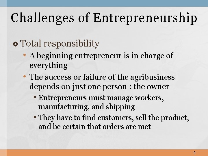 Challenges of Entrepreneurship Total responsibility • A beginning entrepreneur is in charge of •