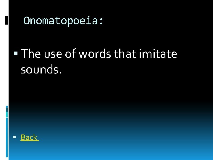 Onomatopoeia: The use of words that imitate sounds. Back 