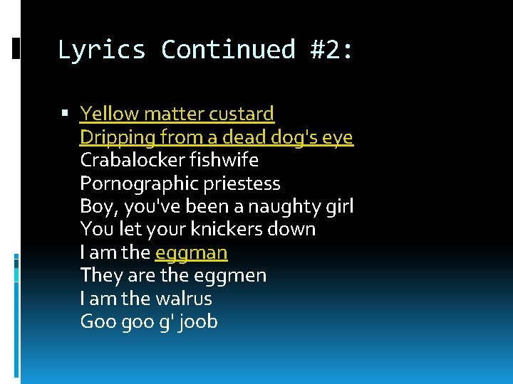Lyrics Continued #2: Yellow matter custard Dripping from a dead dog's eye Crabalocker fishwife