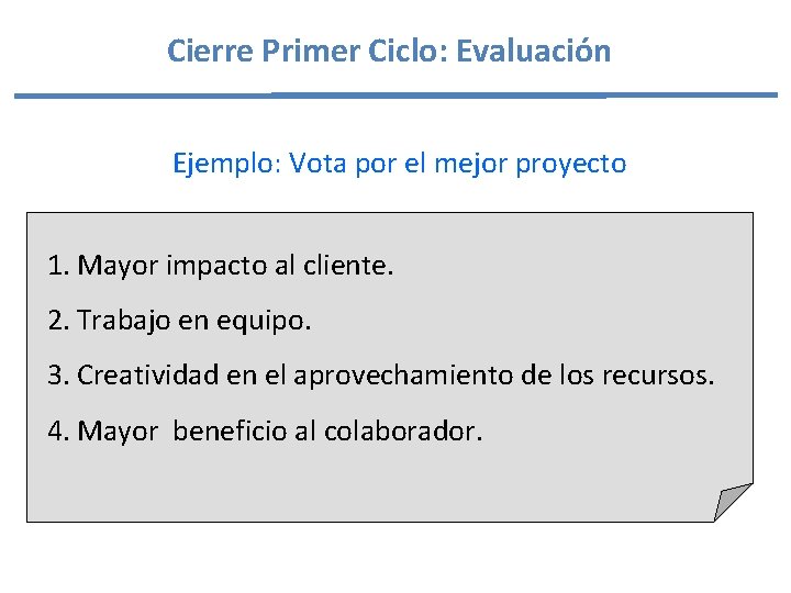 Cierre Primer Ciclo: Evaluación Ejemplo: Vota por el mejor proyecto 1. Mayor impacto al