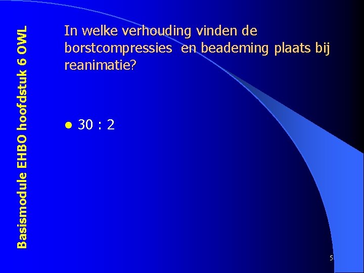 Basismodule EHBO hoofdstuk 6 OWL In welke verhouding vinden de borstcompressies en beademing plaats