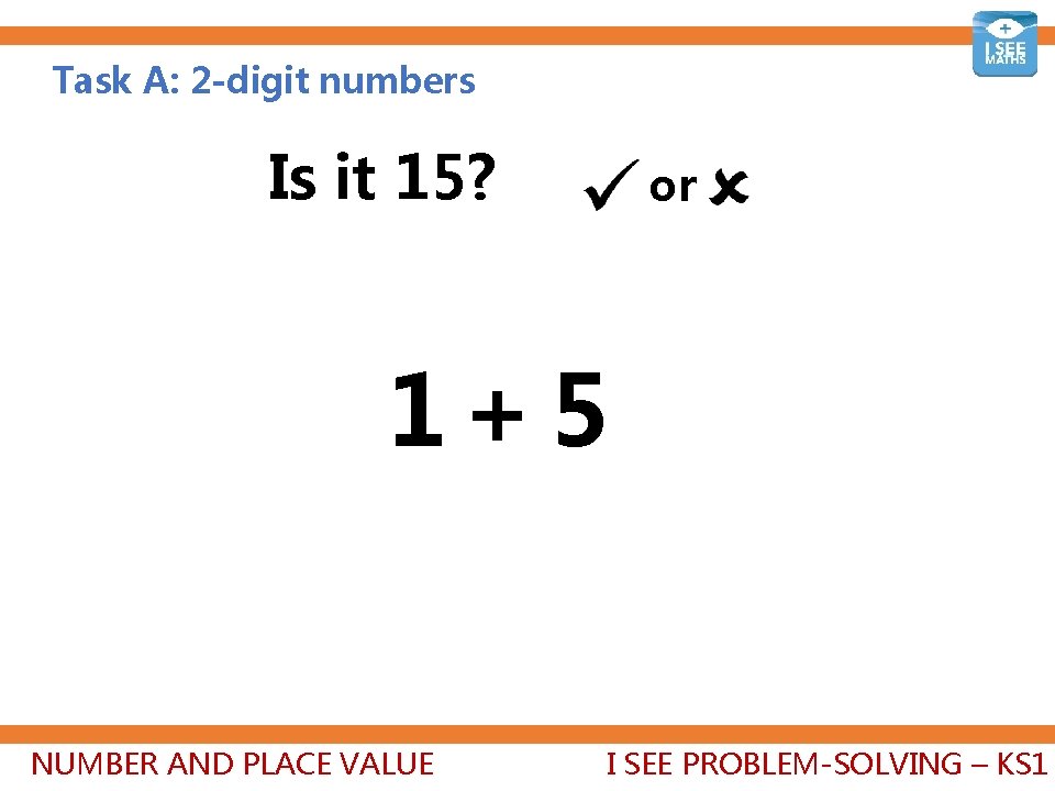 Task A: 2 -digit numbers Is it 15? or 1+5 NUMBER AND PLACE VALUE