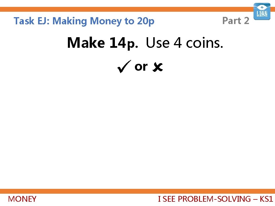 Task EJ: Making Money to 20 p Part 2 Make 14 p. Use 4