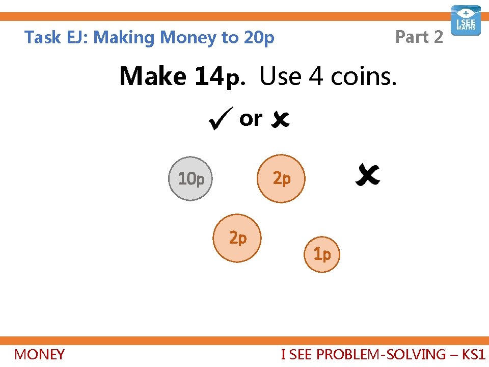 Part 2 Task EJ: Making Money to 20 p Make 14 p. Use 4