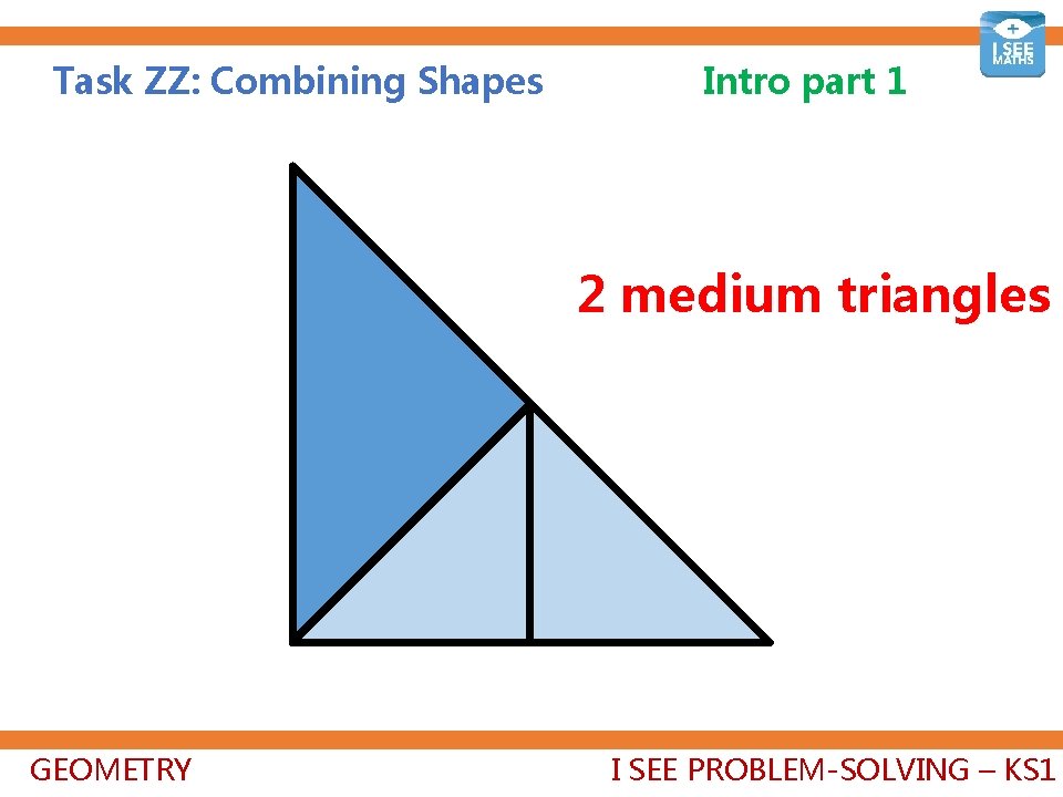 Task ZZ: Combining Shapes Intro part 1 2 medium triangles GEOMETRY I SEE PROBLEM-SOLVING