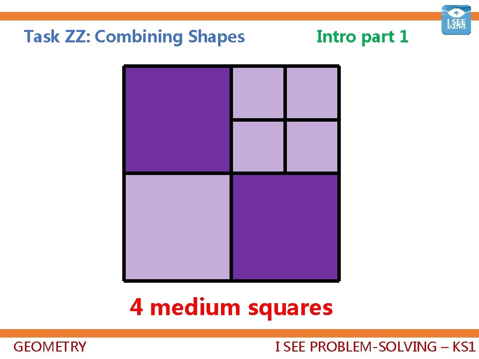 Task ZZ: Combining Shapes Intro part 1 4 medium squares GEOMETRY I SEE PROBLEM-SOLVING