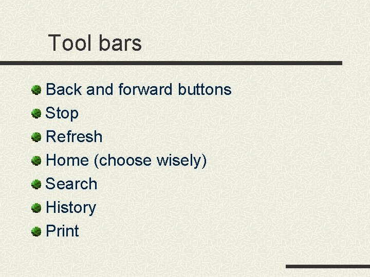 Tool bars Back and forward buttons Stop Refresh Home (choose wisely) Search History Print Tool bars Back and forward buttons Stop Refresh Home (choose wisely) Search History Print