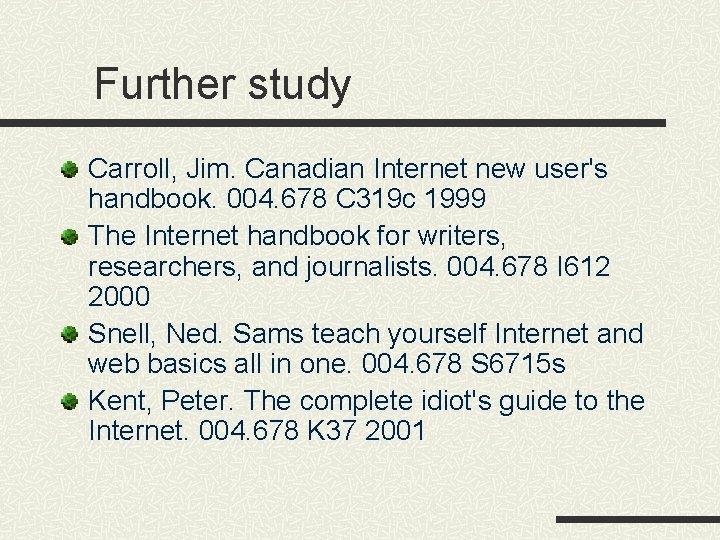 Further study Carroll, Jim. Canadian Internet new user's handbook. 004. 678 C 319 c Further study Carroll, Jim. Canadian Internet new user's handbook. 004. 678 C 319 c
