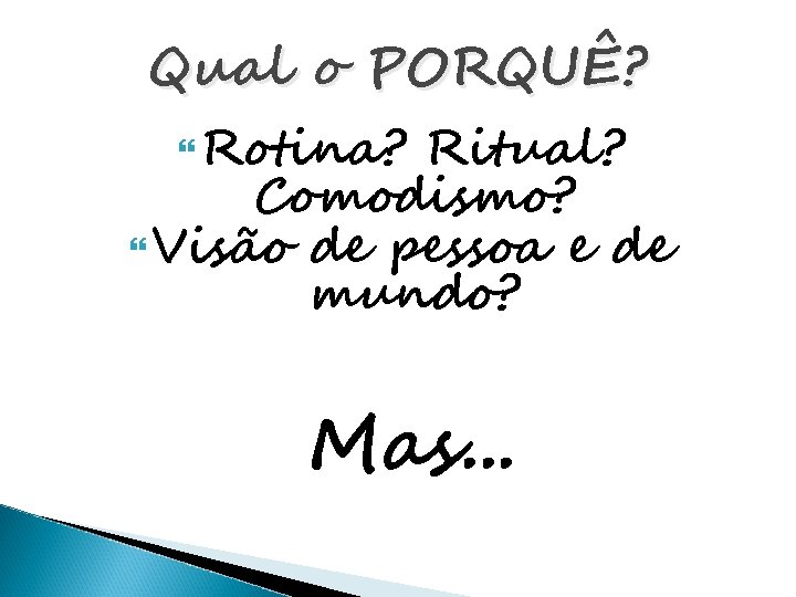 Qual o PORQUÊ? Rotina? Ritual? Comodismo? Visão de pessoa e de mundo? Mas. .
