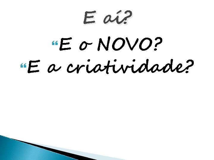 E aí? E o NOVO? E a criatividade? 