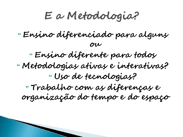 E a Metodologia? Ensino diferenciado para alguns ou Ensino diferente para todos Metodologias ativas